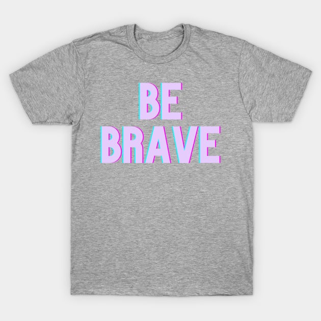 Be Brave T-Shirt by akastardust